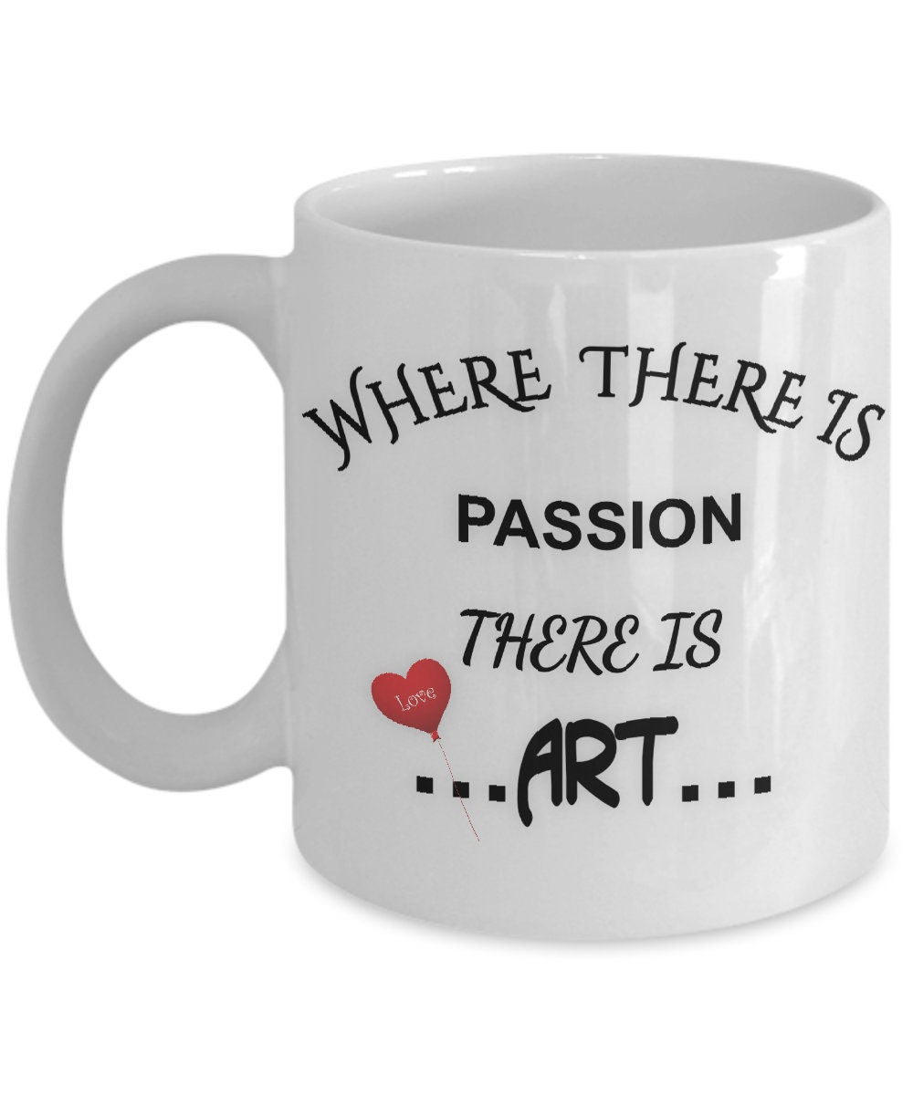 Where There Is Passion There Is Art Inspirational Mug Gift
