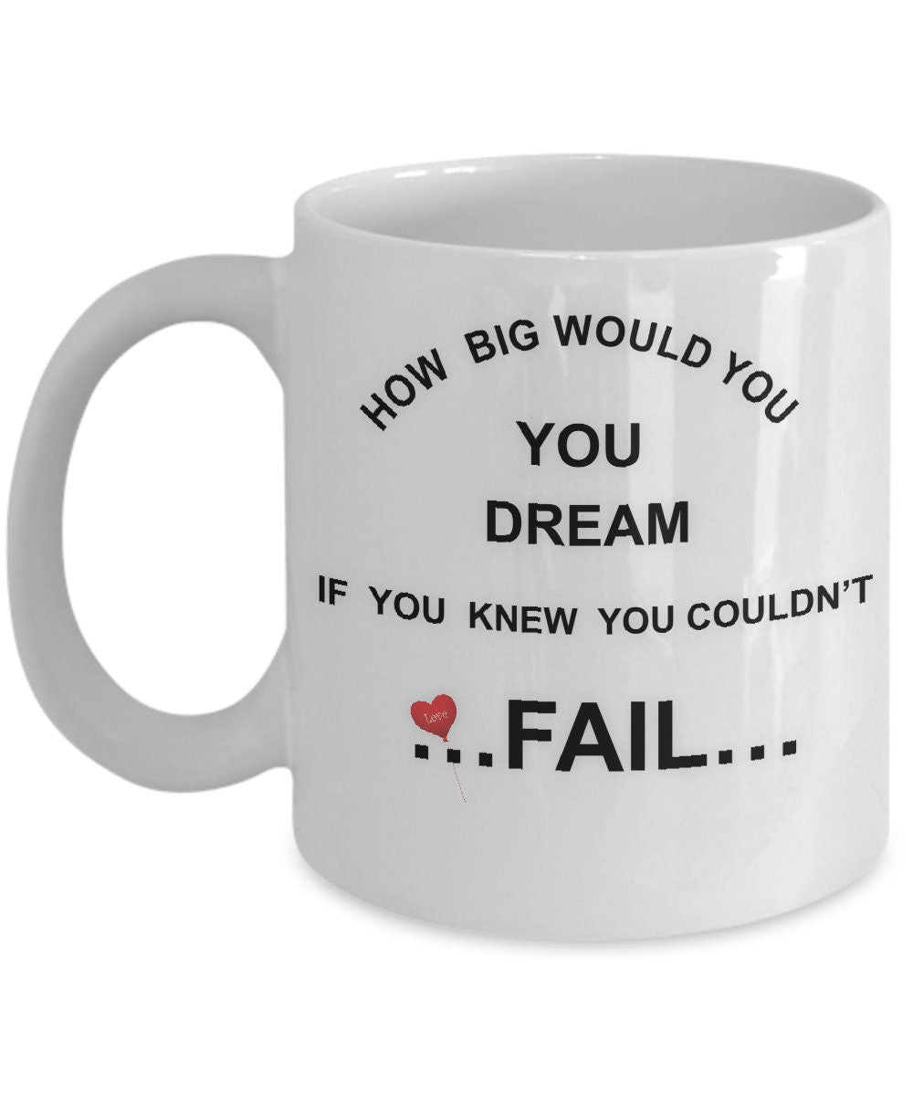 Inspirational Dream Mug How Big Would You Dream If You Could Not Fail