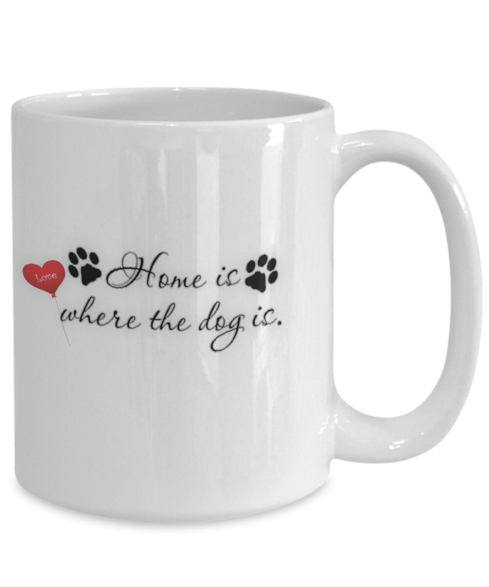 Dog mug with Home is where the dog is design for dog lovers
