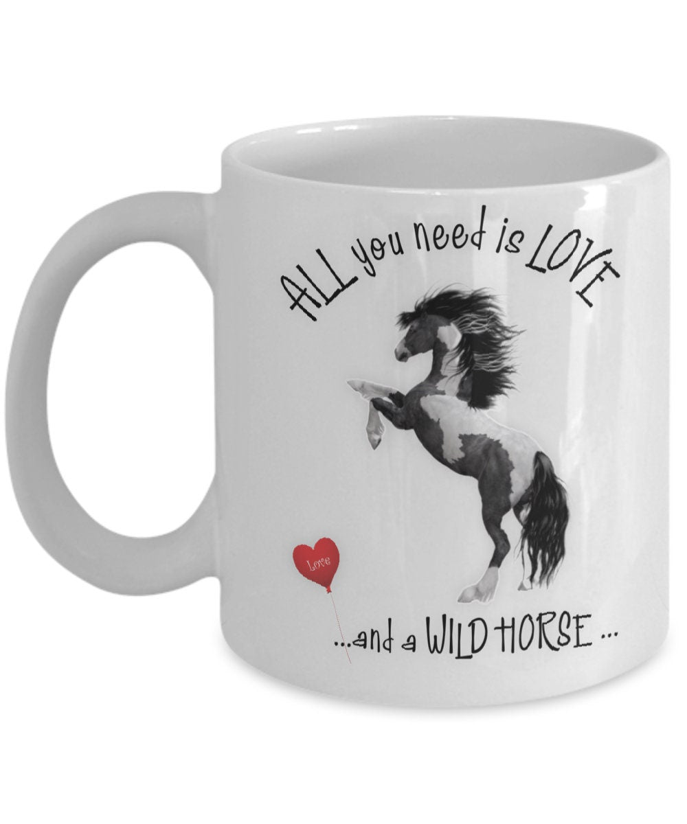 All You Need Is Love and a Wild Horse Ceramic Mug
