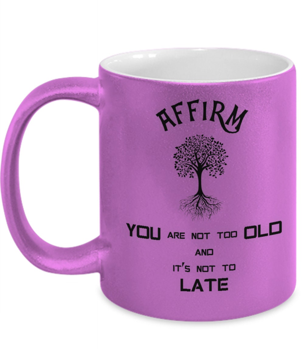 You are not too old inspirational affirmation ceramic mug gift