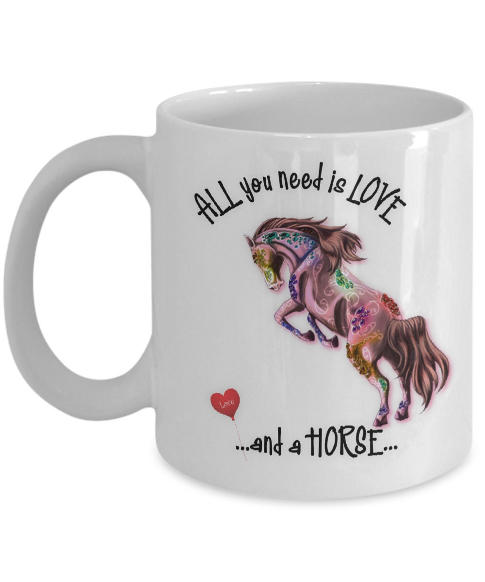 All you need is love and a horse ceramic coffee mug gift