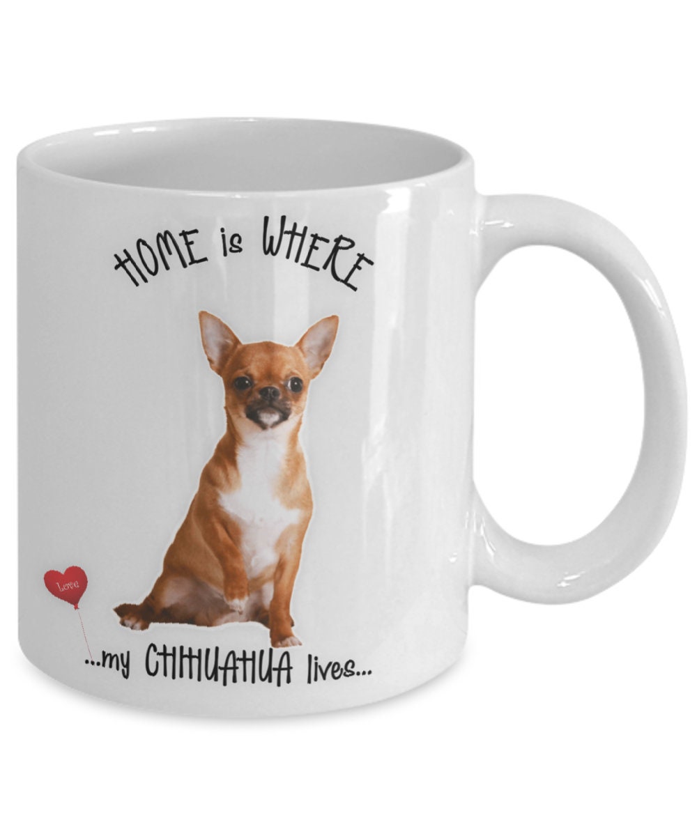 Chihuahua Mug Home Is Where My Chihuahua Lives Gift Cup