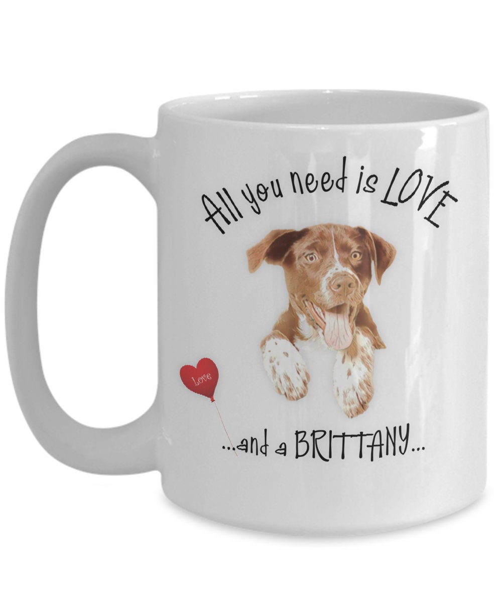 All You Need Is Love and a Brittany Dog Coffee Mug Gift