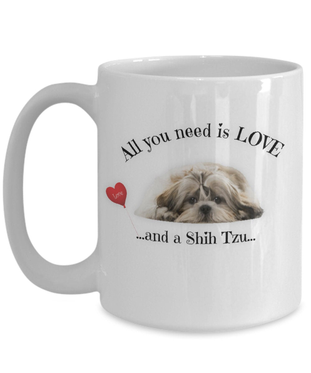 All You Need Is Love and a Shih Tzu Coffee Mug Gift