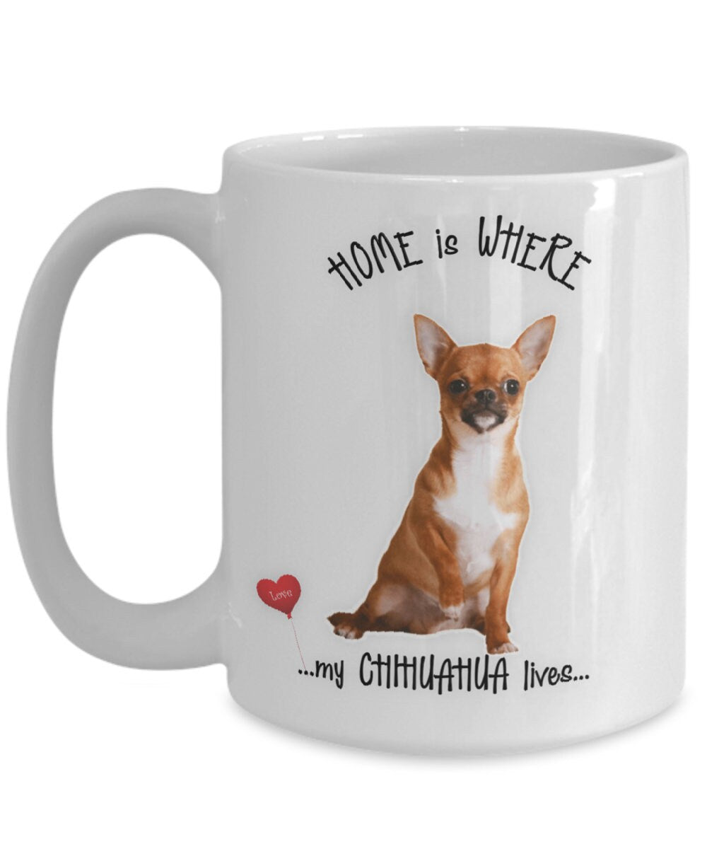 Chihuahua Mug Home Is Where My Chihuahua Lives Gift Cup
