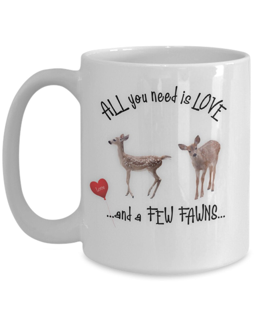 All you need is love and a few fawns deer coffee mug gift