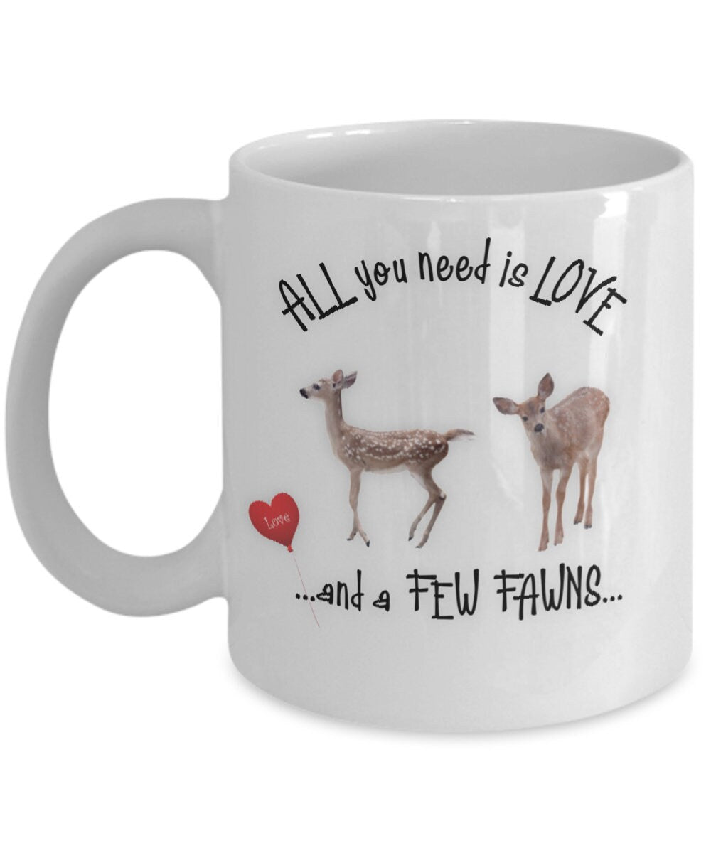 All you need is love and a few fawns deer coffee mug gift
