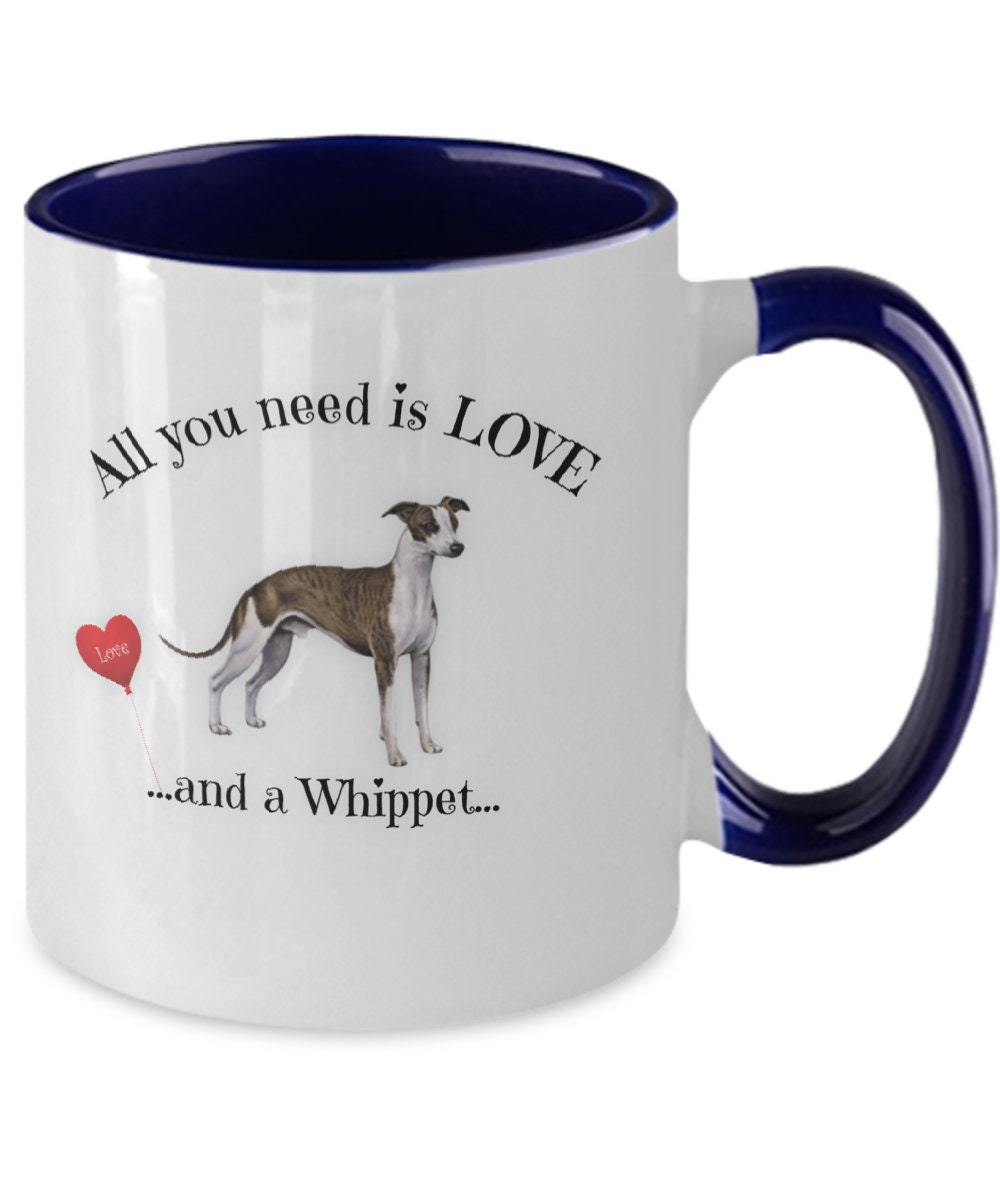 Whippet Coffee Mug All You Need Is Love and a Whippet Cup Gift