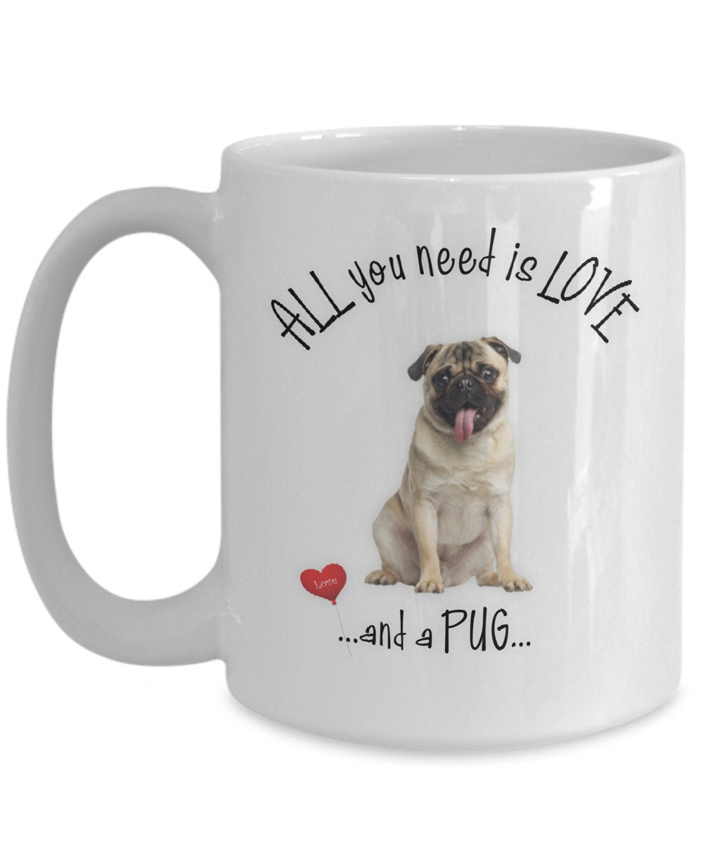 All You Need Is Love Pug Coffee Mug Cute Pet Lovers Gift