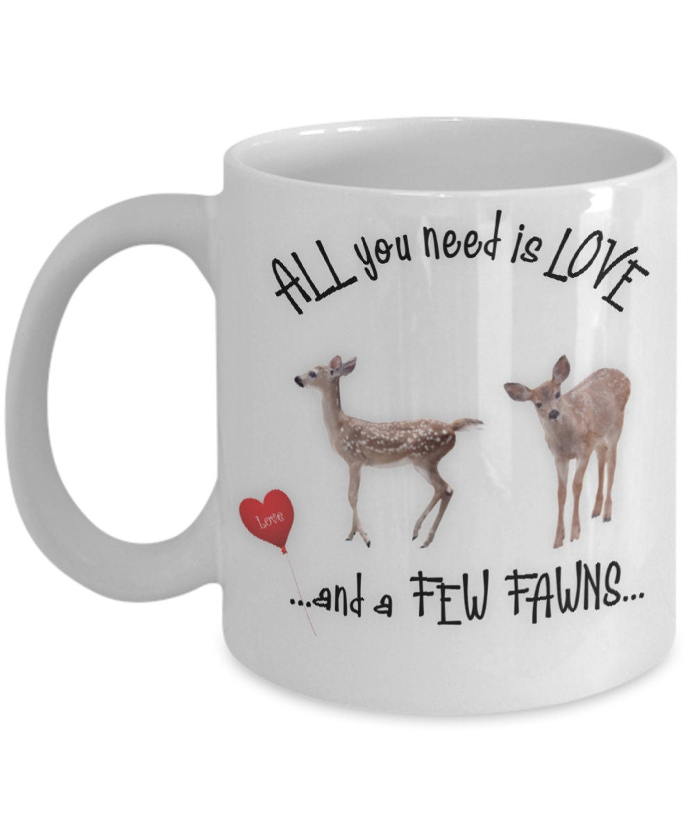 All You Need Is Love and a Few Fawns Coffee Mug Gift
