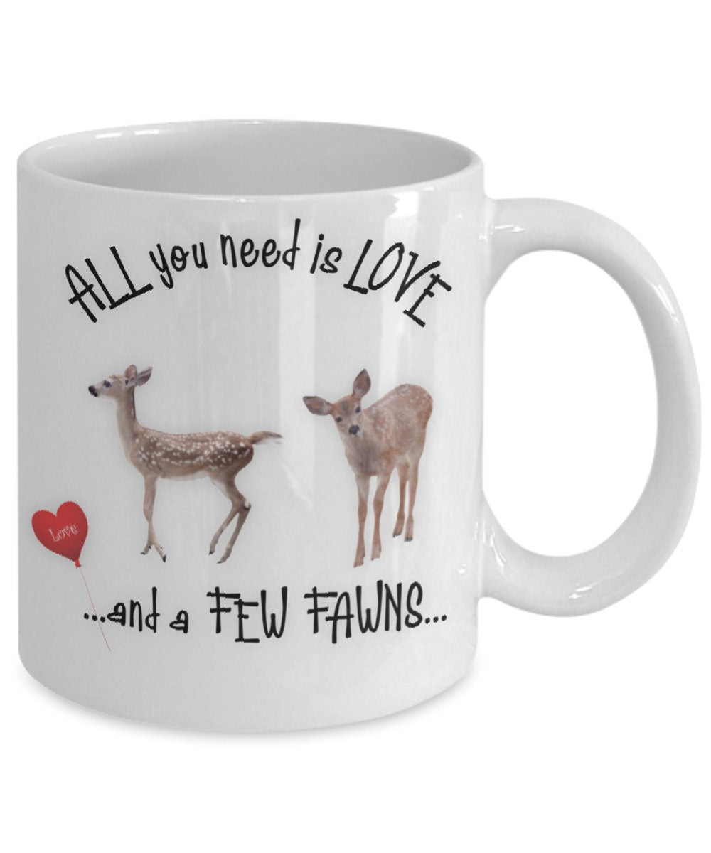 All You Need Is Love and a Few Fawns Coffee Mug Gift
