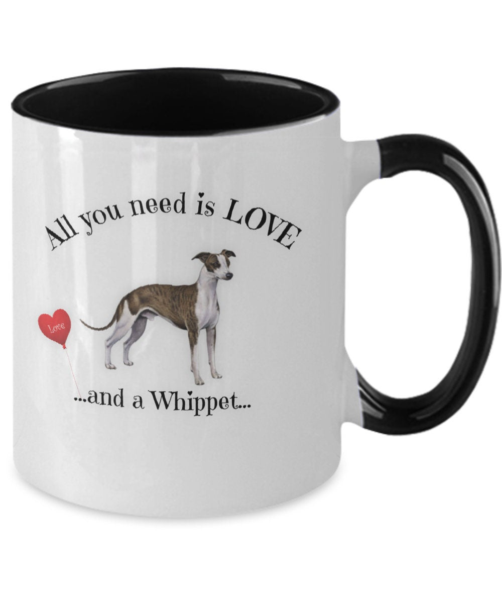 Whippet Coffee Mug All You Need Is Love and a Whippet Cup Gift