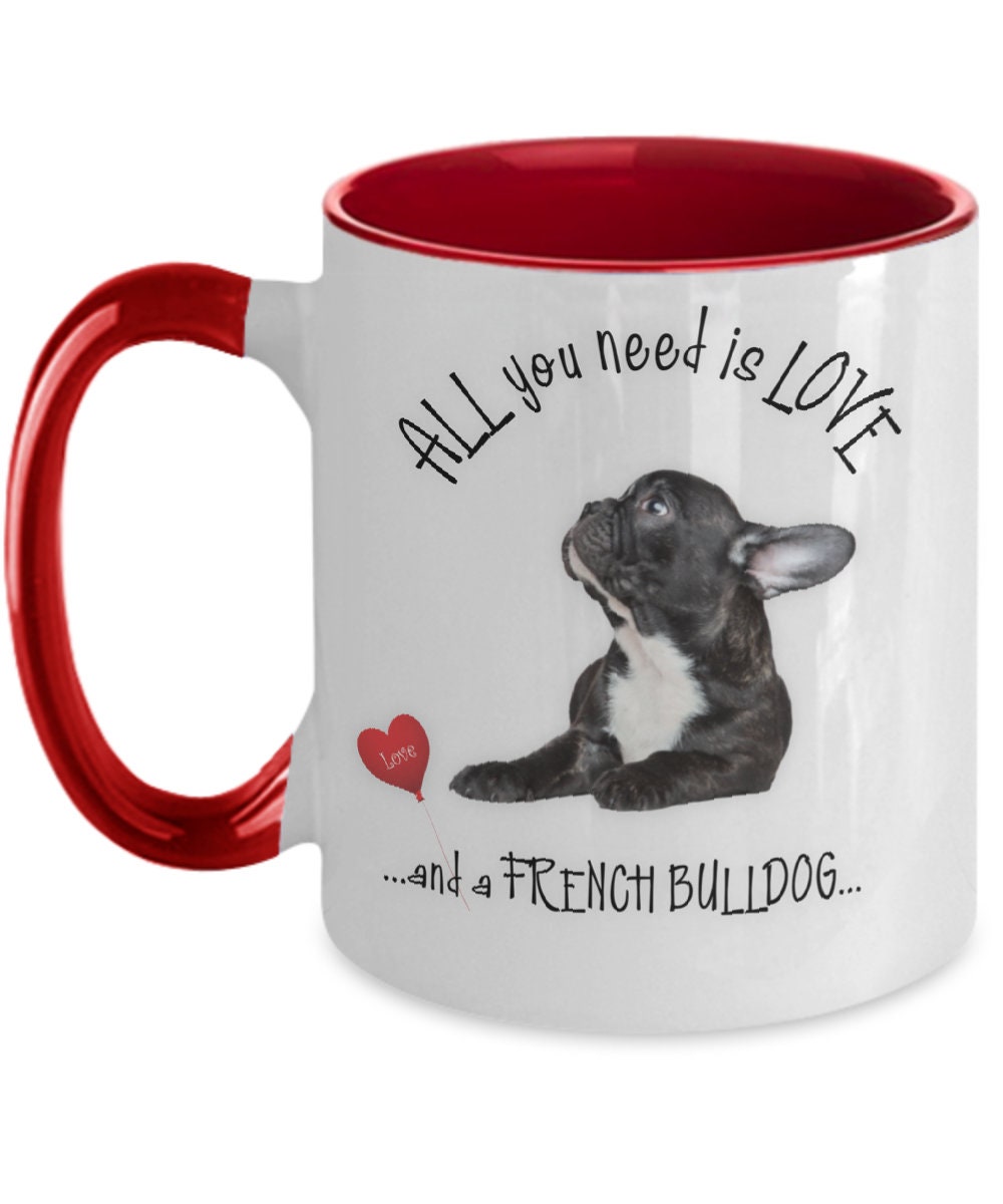 All You Need Is Love and a French Bulldog Coffee Mug Gift