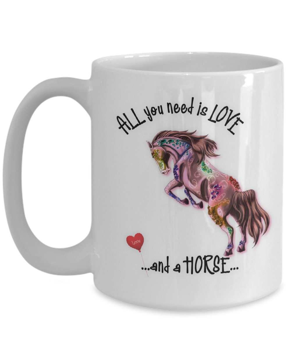 All you need is love and a horse ceramic coffee mug gift