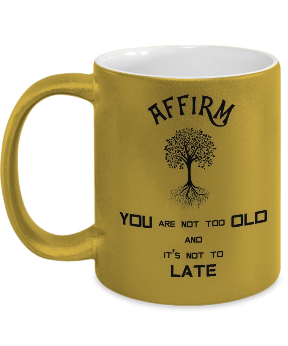 You are not too old inspirational affirmation ceramic mug gift