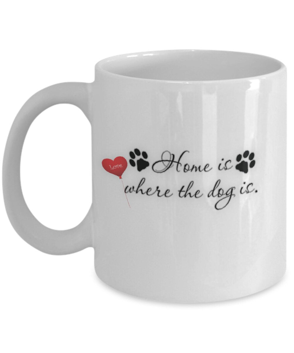 Dog mug with Home is where the dog is design for dog lovers
