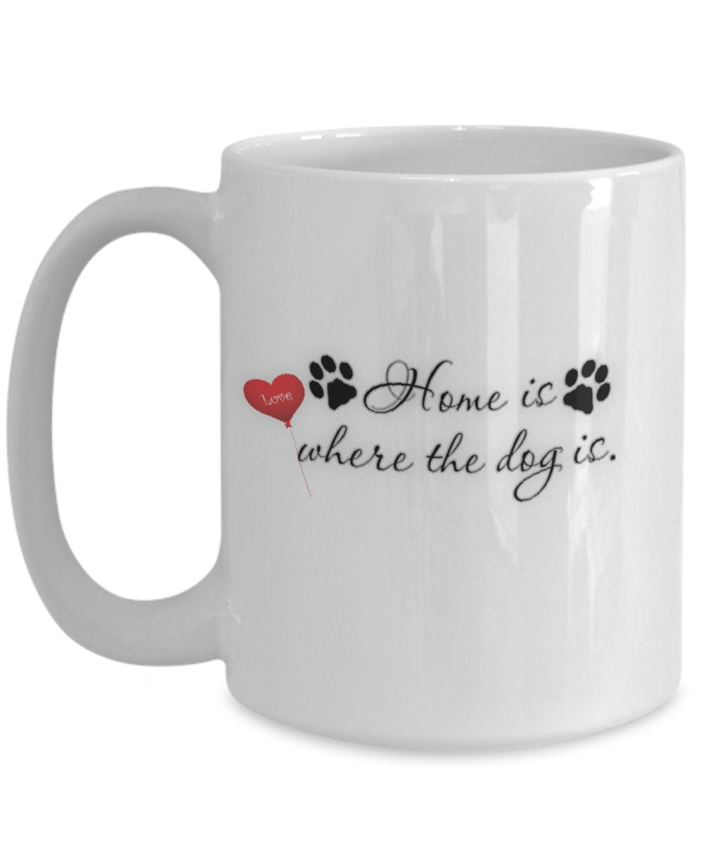 Dog mug with Home is where the dog is design for dog lovers