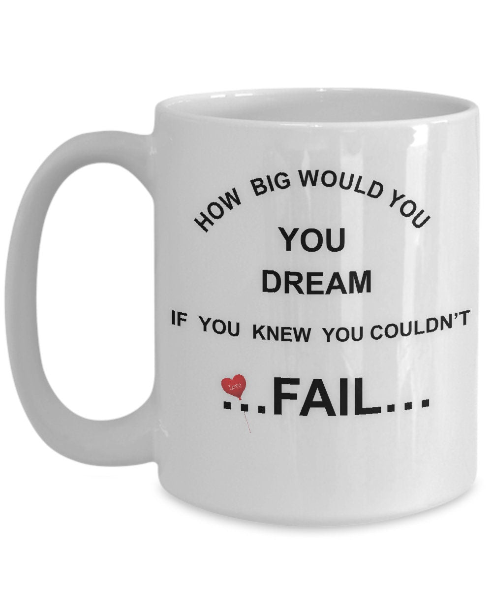 Inspirational Dream Mug How Big Would You Dream If You Could Not Fail