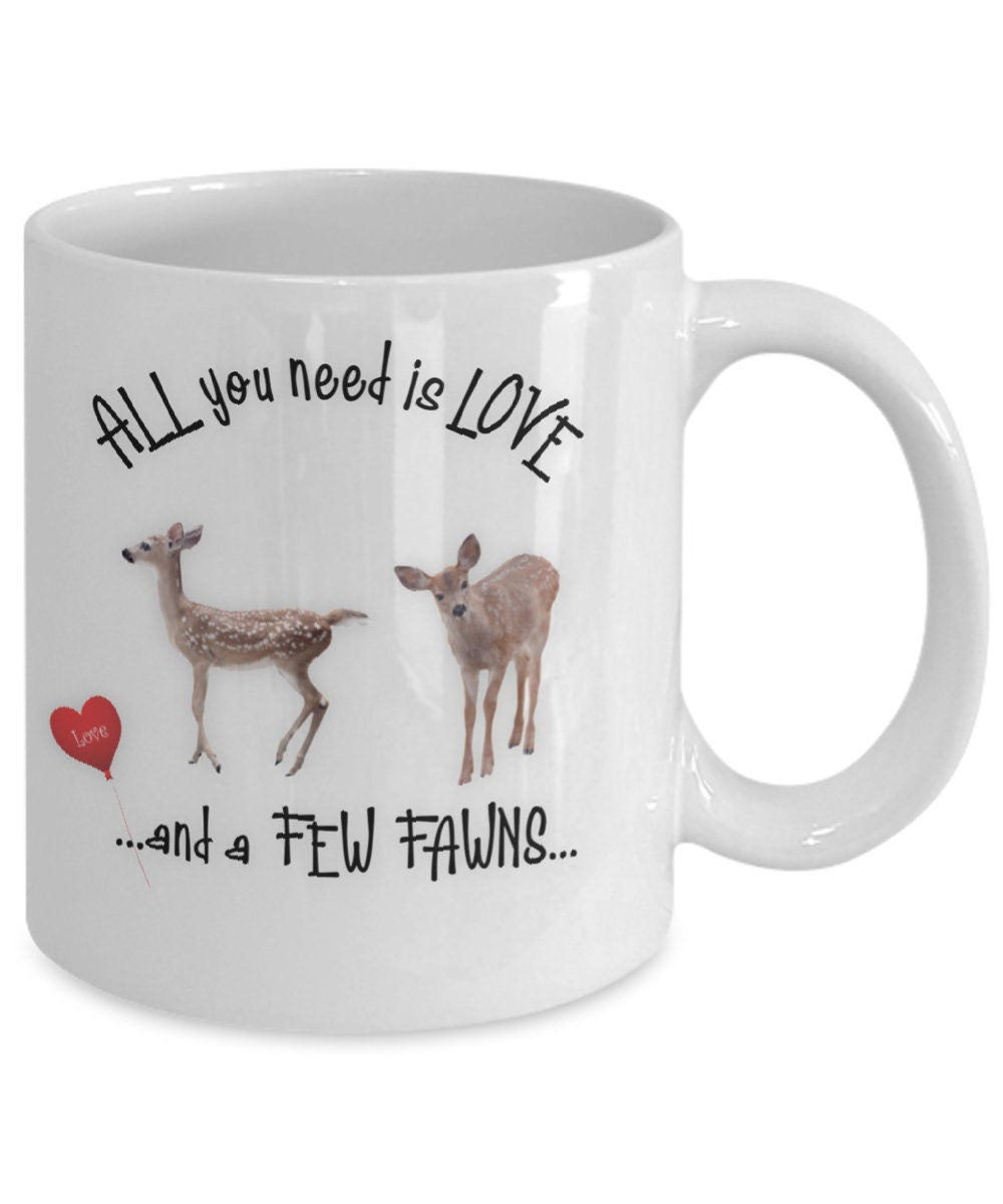All you need is love and a few fawns deer coffee mug gift