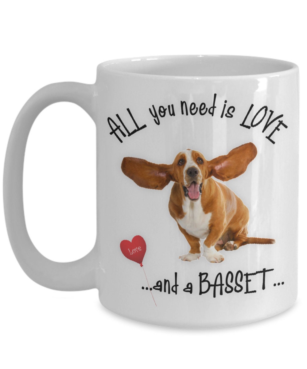 All You Need Is Love and a Basset Hound Coffee Mug Gift
