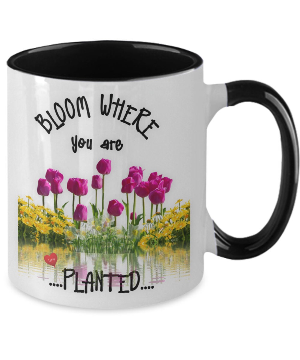 Bloom Where You Are Planted Inspirational Mug for Gifts