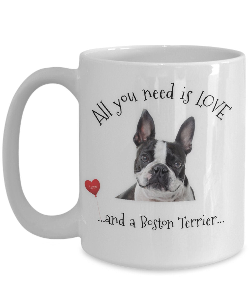 All You Need Is Love and a Boston Terrier Coffee Mug Gift