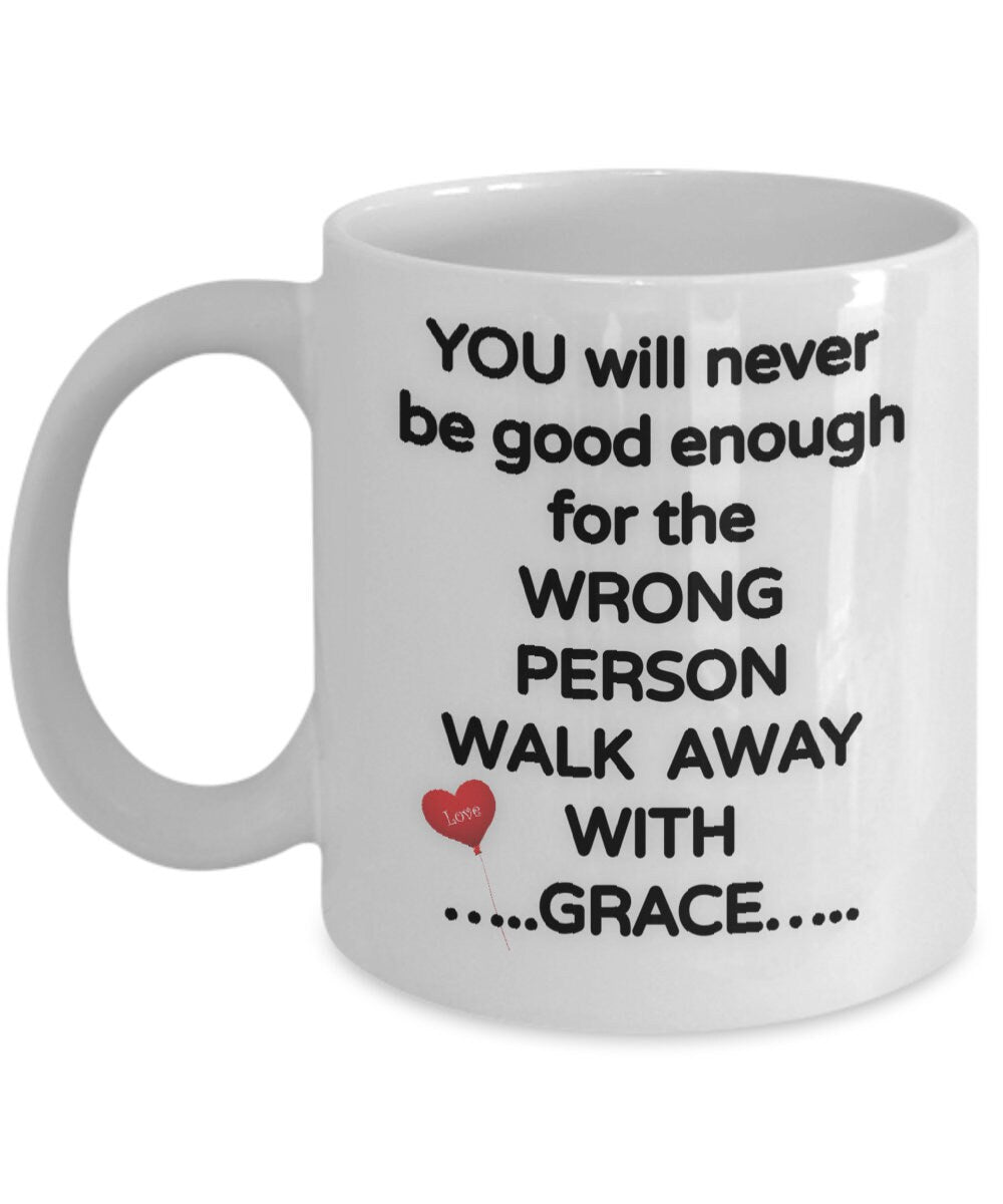 Life Quote Mug You Will Never Be Good Enough for the Wrong Person