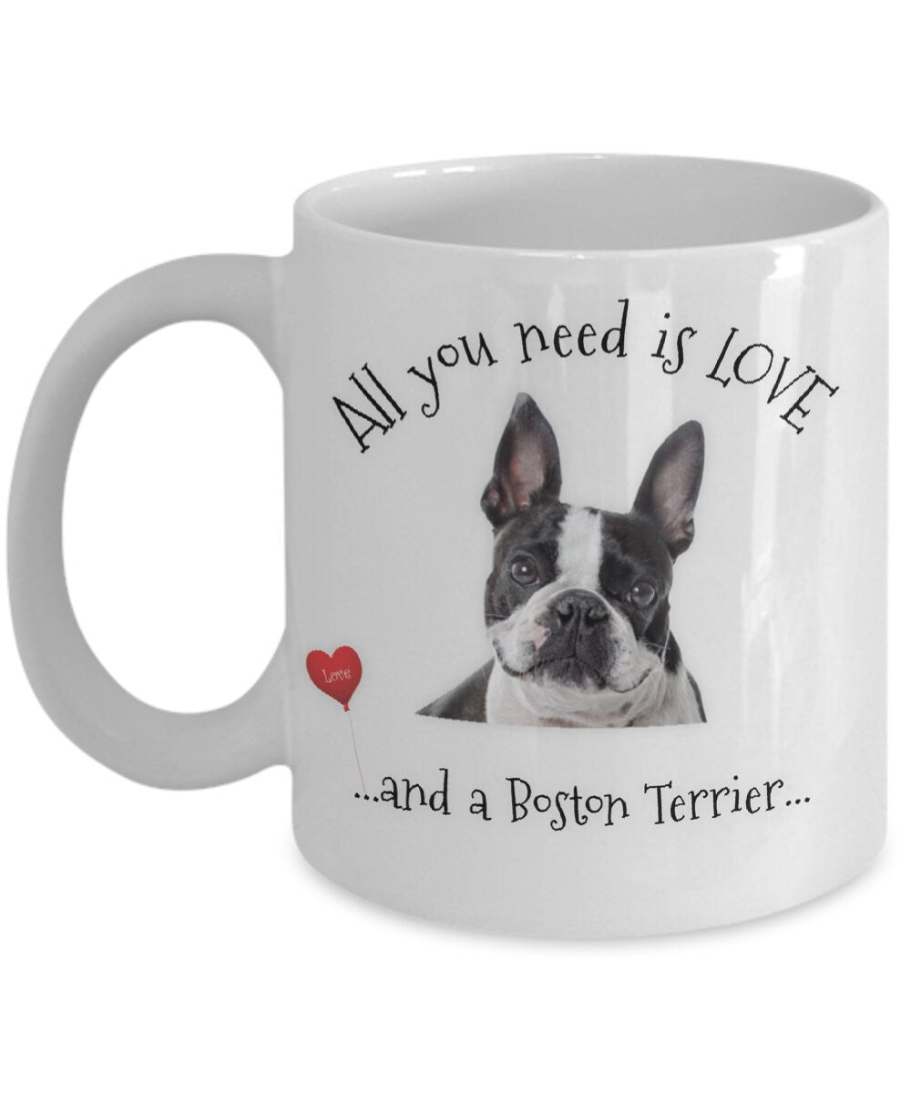All You Need Is Love and a Boston Terrier Coffee Mug Gift