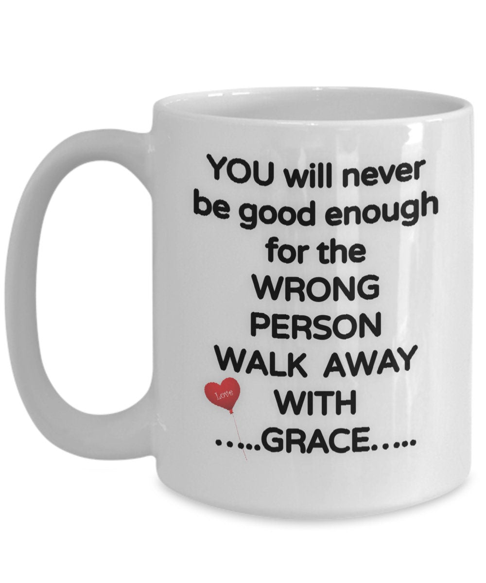 Life Quote Mug You Will Never Be Good Enough for the Wrong Person