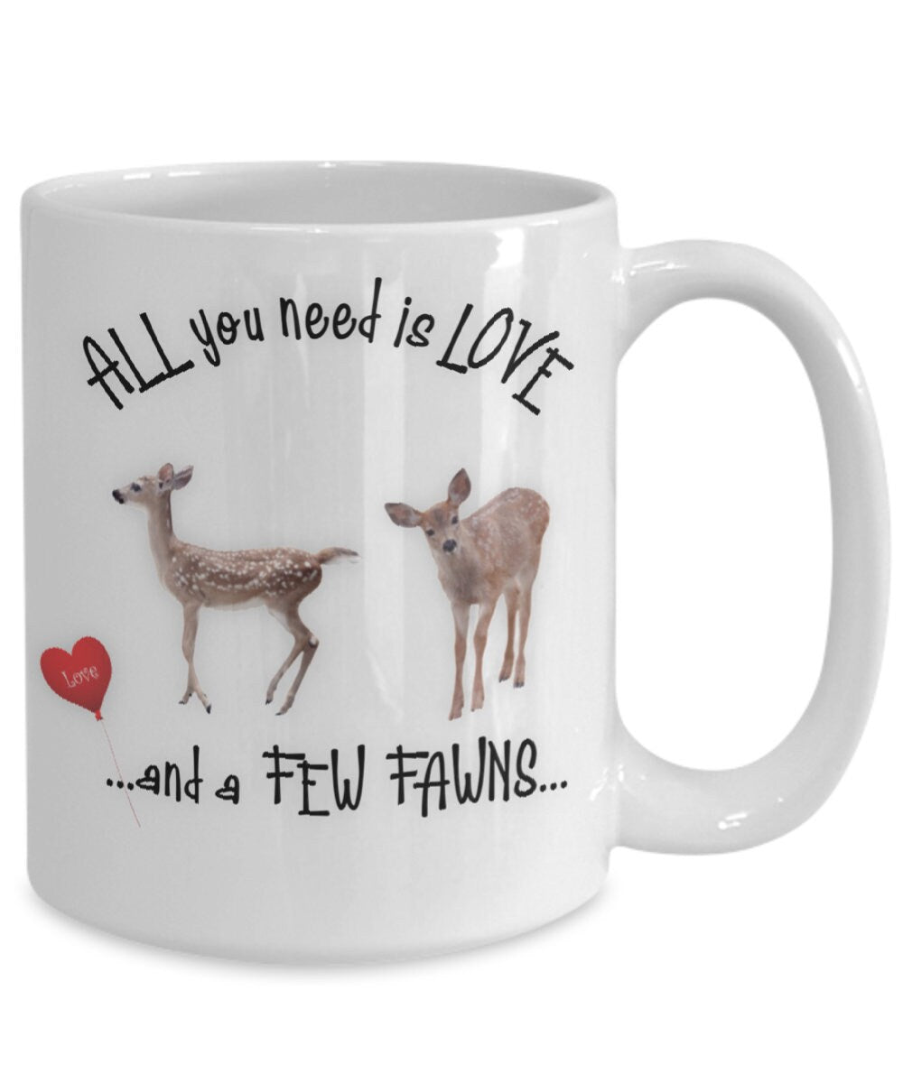 All You Need Is Love and a Few Fawns Coffee Mug Gift