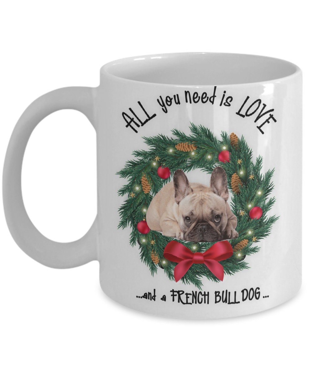 All you need is love French Bull Dog coffee mug gift