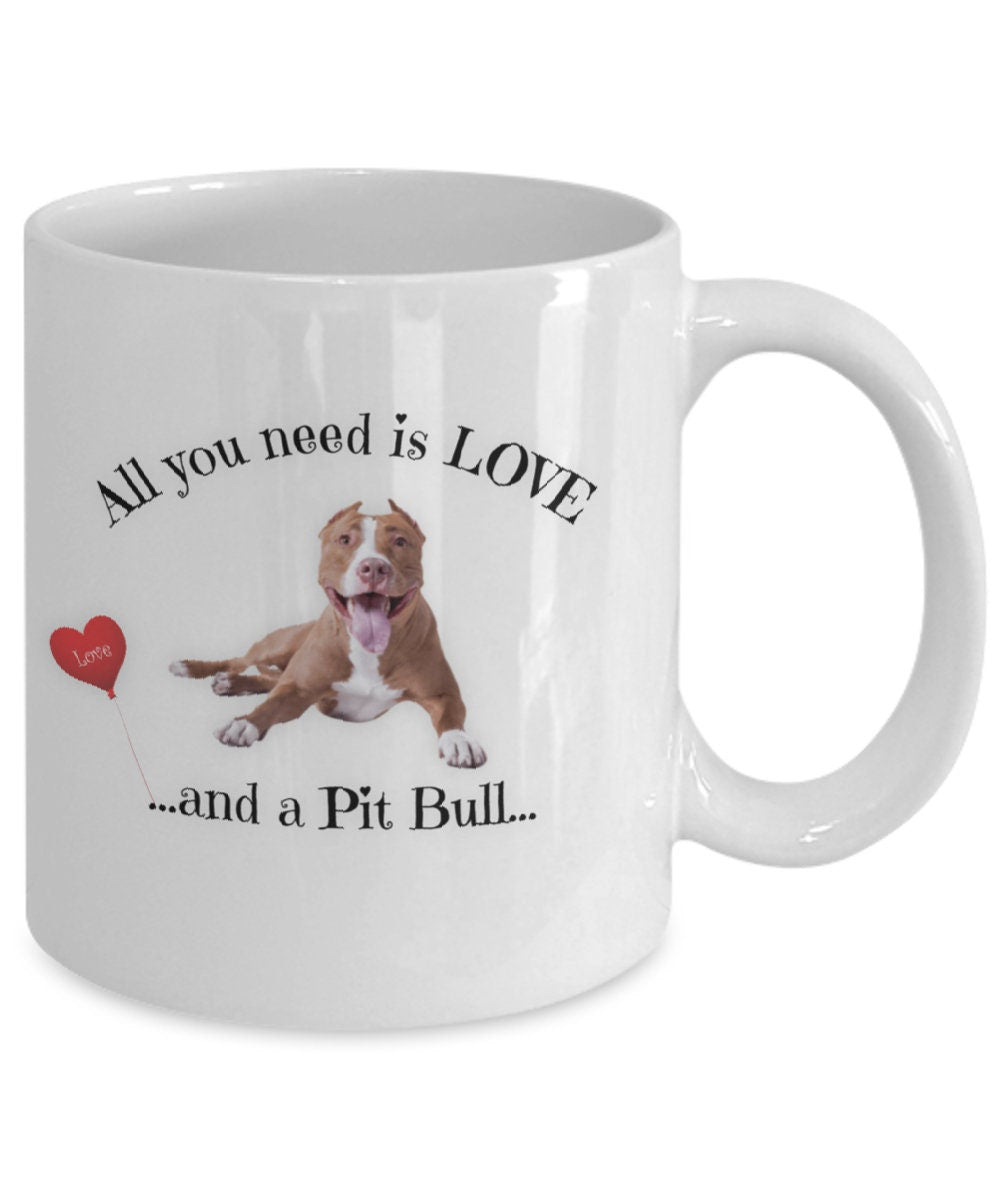 All You Need Is Love and a Pit Bull Coffee Mug Gift