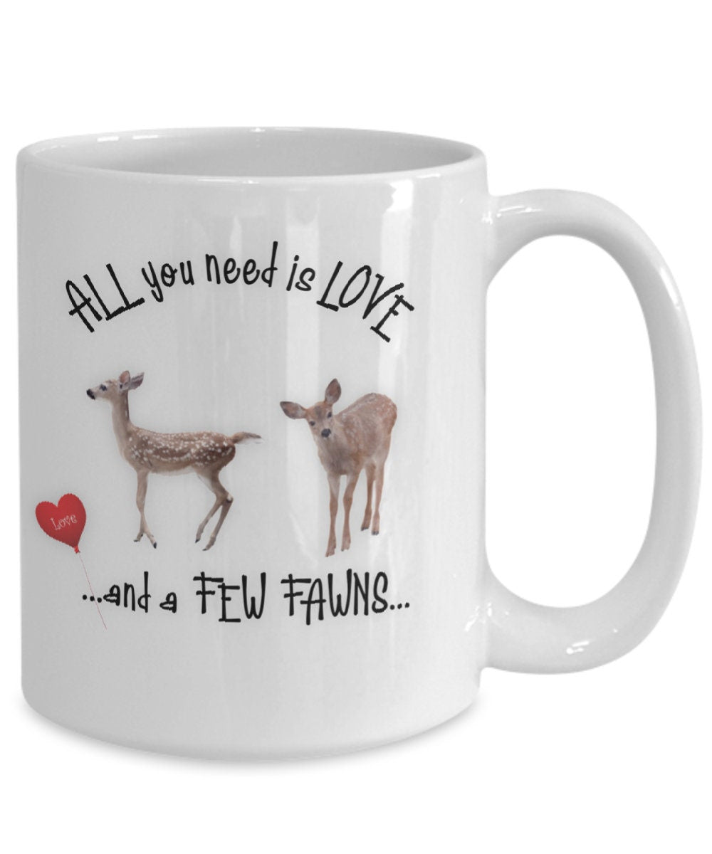 All you need is love and a few fawns deer coffee mug gift