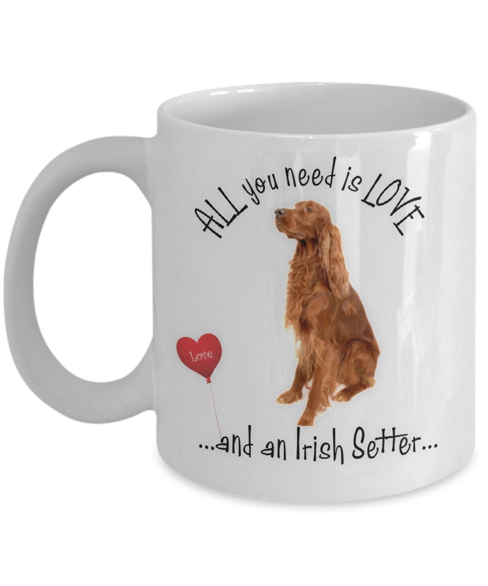 Irish Setter Coffee Mug - A Perfect Gift for Dog Moms: All You Need is Love and an Irish Setter.