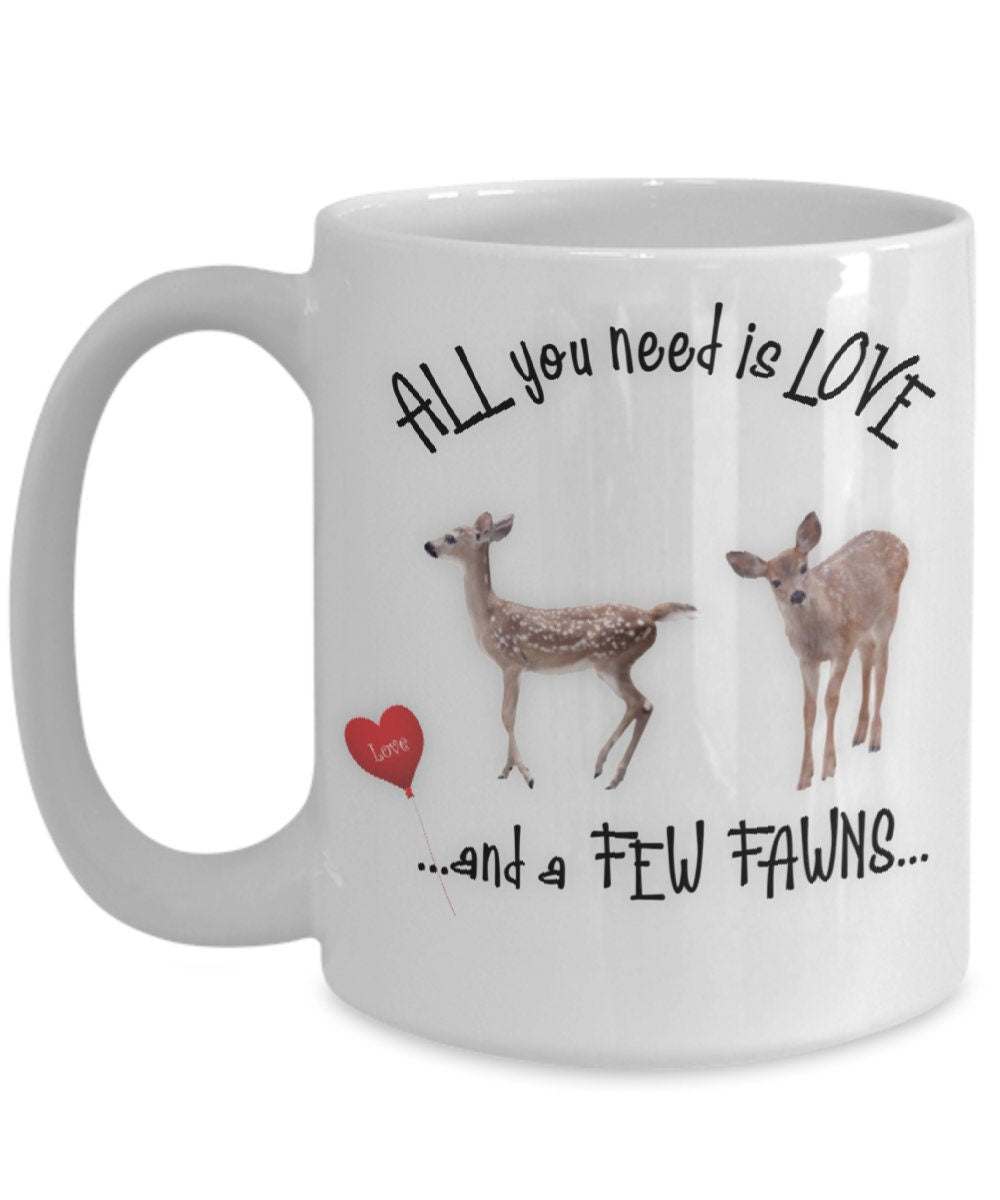 All You Need Is Love and a Few Fawns Coffee Mug Gift