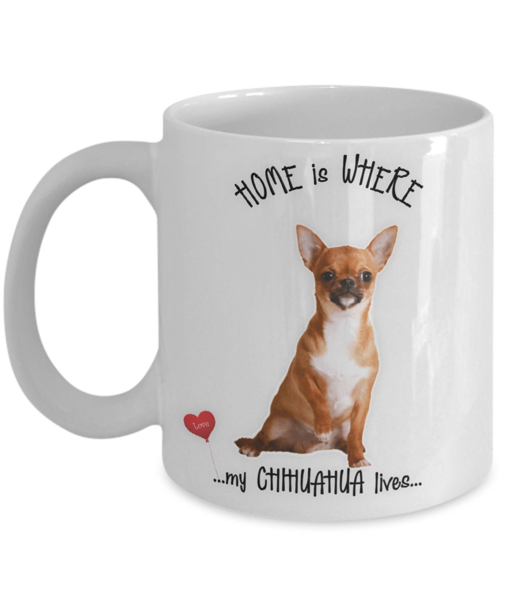Chihuahua Mug Home Is Where My Chihuahua Lives Gift Cup