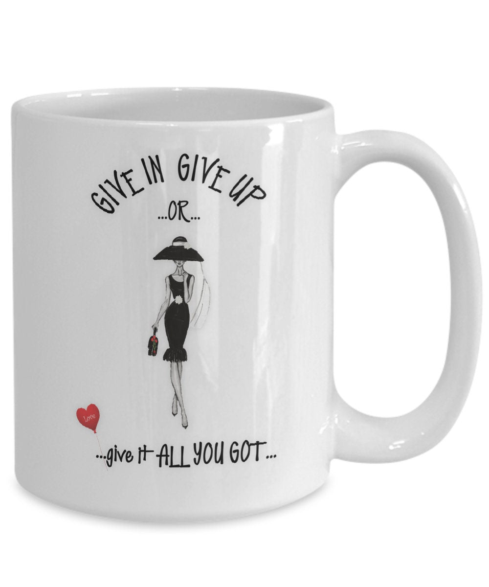 Inspirational Girl Gift Mug Give It All You Got Coffee Cup