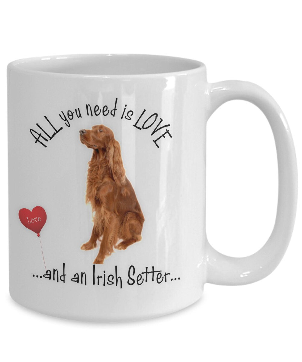 Irish Setter Coffee Mug - A Perfect Gift for Dog Moms: All You Need is Love and an Irish Setter.